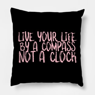 Live your life by a Compass not a clock Pillow