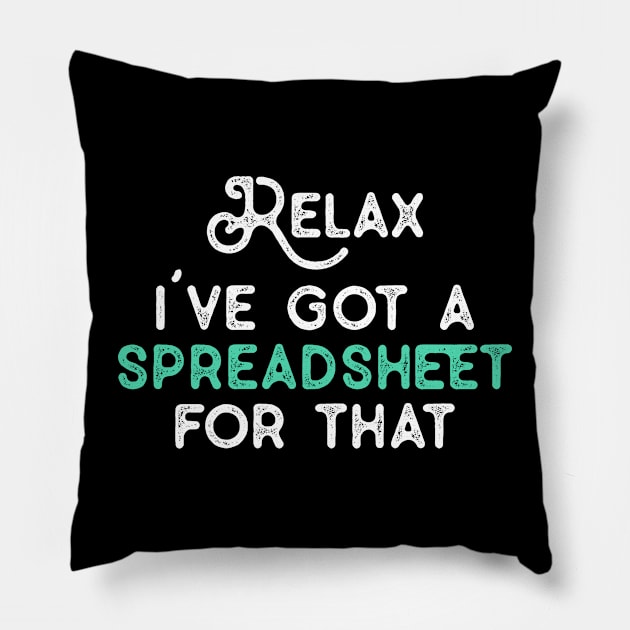 Relax I've Got A Spreadsheet for That Funny Coworker Gifts for NA CPA CFO Men Women Accounting Boss Friends Analysts Pillow by TeeTypo