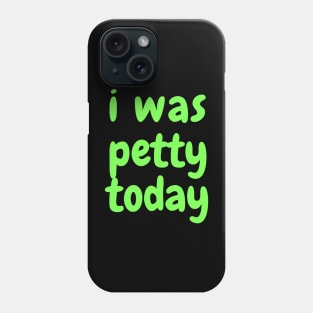 I was petty today Phone Case