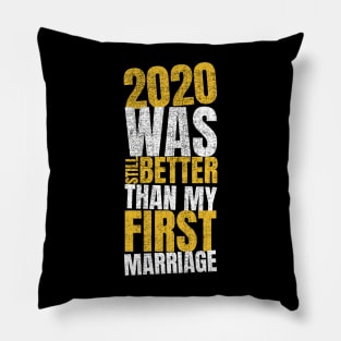 2020 Was Still Better Than My First Marriage Pillow