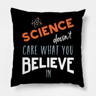 Science Doesn't Care What You Believe In Pillow