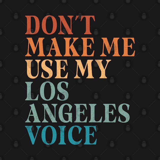 Don't Make Me Use My Los Angeles Voice by Inspire Enclave