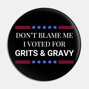 Don't Blame Me I Voted For Your Grits and Gravy Pin