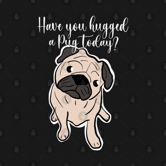 Pug quote, Have you hugged a pug today? Gift for pug lovers by FreckledBliss