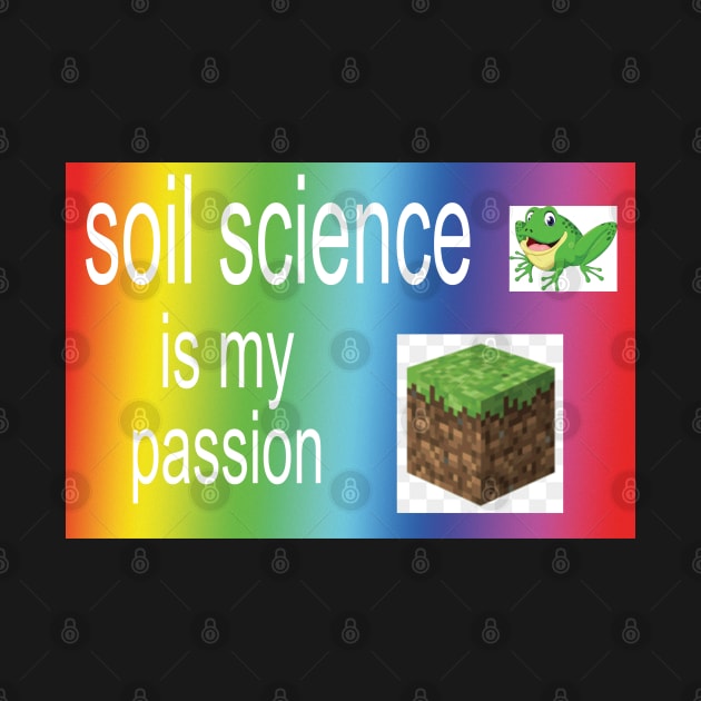 soil science!!! is my passion by orlumbustheseller