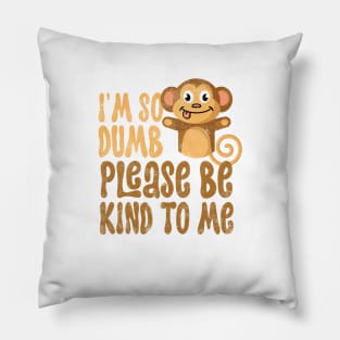 Im so dumb please be kind to me Pillow