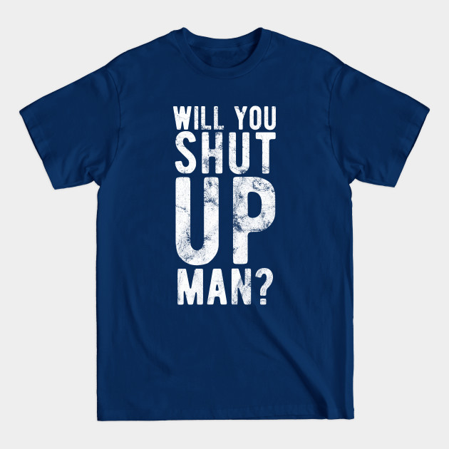 Disover Will You Shut Up Man will you shut up man shut up man 2 - Will You Shut Up Man - T-Shirt