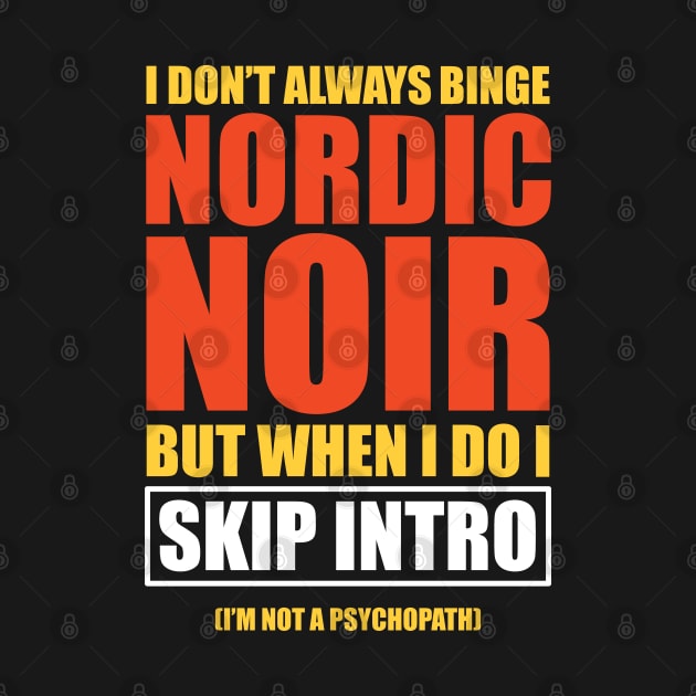 Nordic Noir Binge Watching Skip Intro by Huhnerdieb Apparel