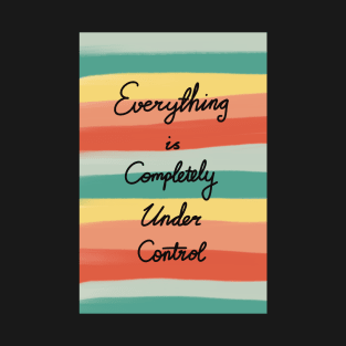 Everything is completely under control T-Shirt