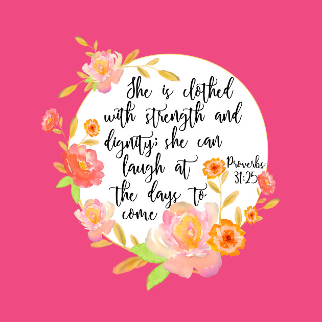 Proverbs 3125 She Is Clothed With Strength And Dignity Bible Verse Floral