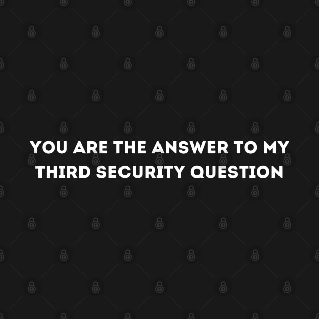 you are the answer to my third security question by mdr design