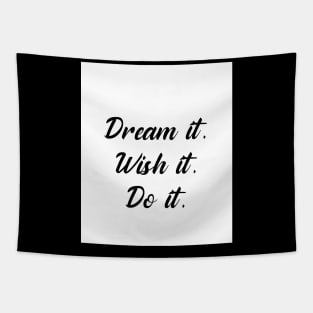 Dream it, wish it, do it. Tapestry