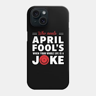 Jokes -Who Needs April Fool's when your Whole Life is a Joke Phone Case