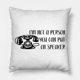 I'm not a person you can put on speaker Pillow
