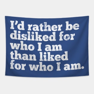 I'd rather be disliked for who I am than liked for who I am Tapestry