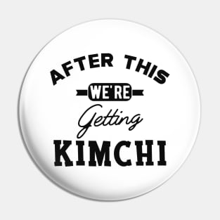 Kimchi - After this we're getting kimchi Pin