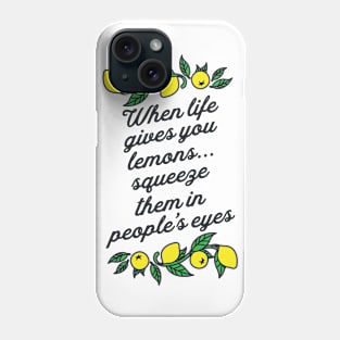 When Life Gives You Lemons Squeeze Them in Peoples Eyes Phone Case