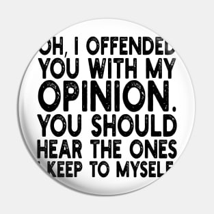 Oh, I Offended You With My Opinion You Should Hear The Ones i keep to myself Pin