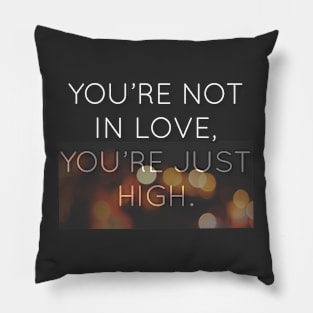 You’re not in love You're just high. Pillow