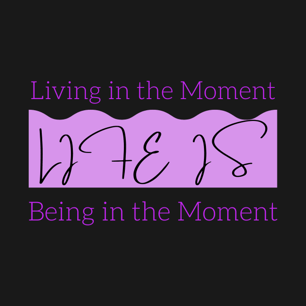Life is Living in the Present Moment and Being in the Present Moment by Reaisha