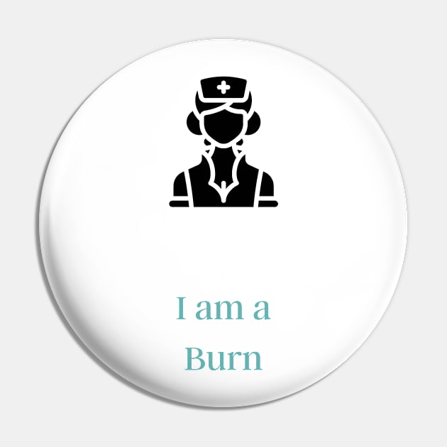 I am a Burn Nurse - Burn Nurse Pin by PsyCave