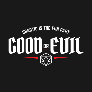 Good or Evil Chaotic is The Fun Part Alignment T-Shirt