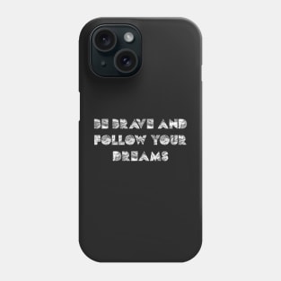 Be brave and follow your dreams Phone Case
