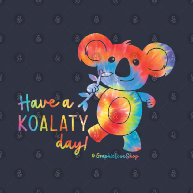 Have a Koalaty Day! Tie Dye © GraphicLoveShop by GraphicLoveShop