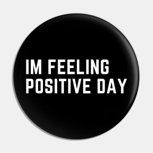 Im feeling positive day Pin