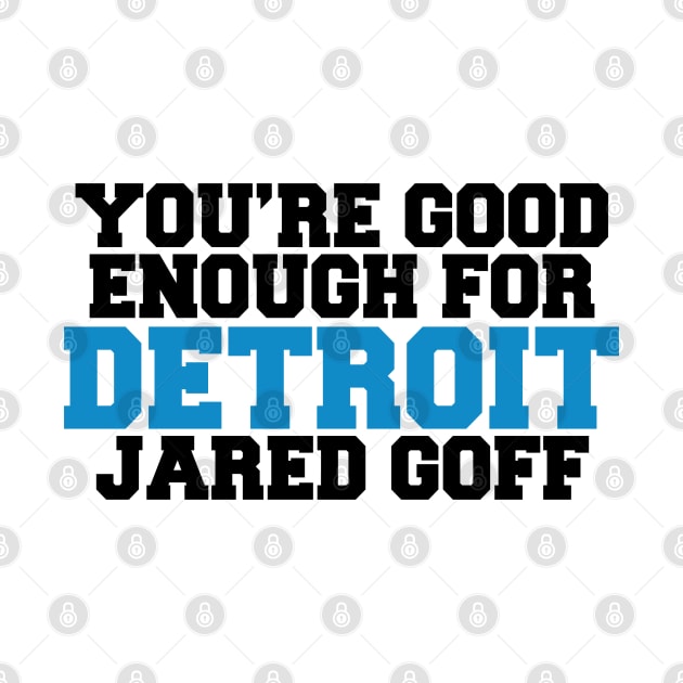 You’re Good Enough For Detroit Jared Goff by anonshirt
