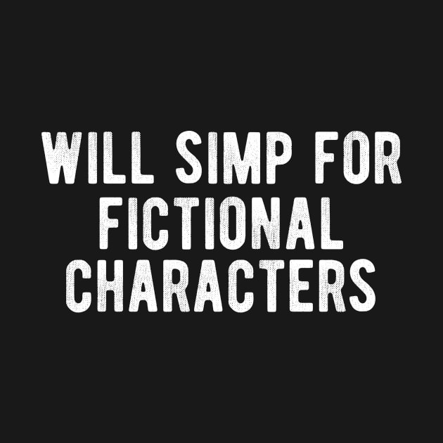 Simp for Fictional Characters by BethTheKilljoy