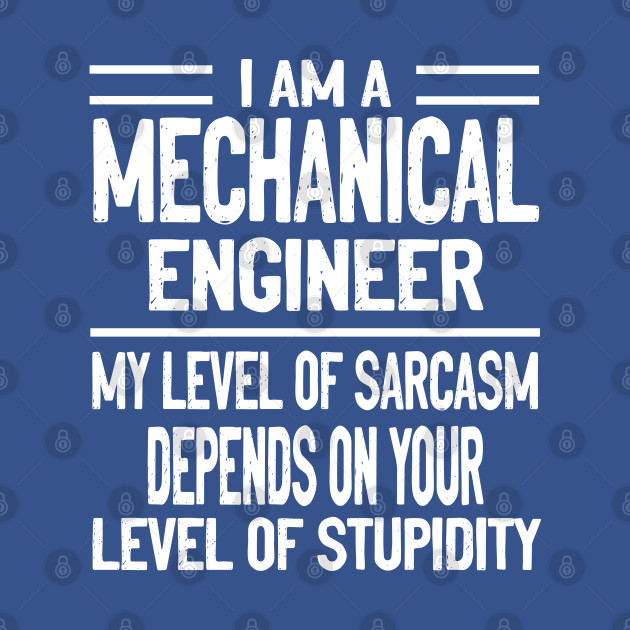 Discover I Am A Mechanical Engineer - My Level Of Sarcasm Depends On Your Level Of Stupidity - Mechanical Engineer Funny - T-Shirt