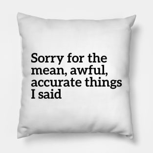 Sorry For The Accurate Things I Said Pillow