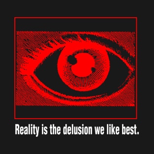 Reality is the Delusion We Like Best T-Shirt