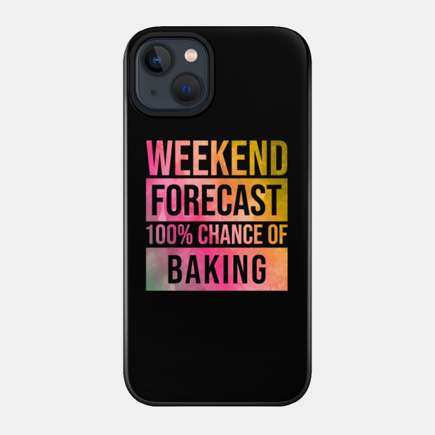 Awesome And Funny Weekend Forecast Hundred Procent Chance Of Baking Baker Bakers Bake Bakery Saying Quote For A Birthday Or Christmas - Job - Phone Case