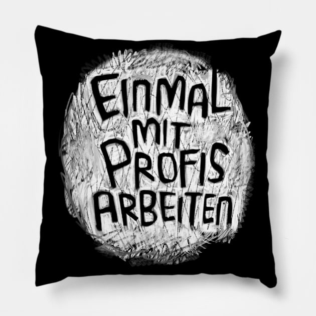 Einmal mit Profis arbeiten Pillow by badlydrawnbabe