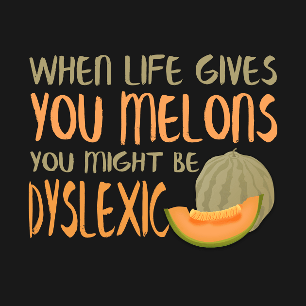 When Life Gives You Melons You Might Be Dyslexic by VintageArtwork