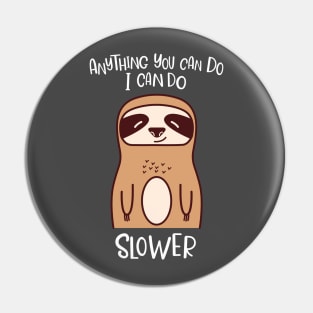 Anything You Can Do I Can Do Slower Funny Lazy Sloth Kawaii Cute Animal Pin