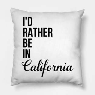 I'd Rather Be In California Pillow