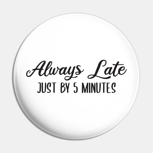 Always Late Just By 5 Minutes Pin by StoreDay