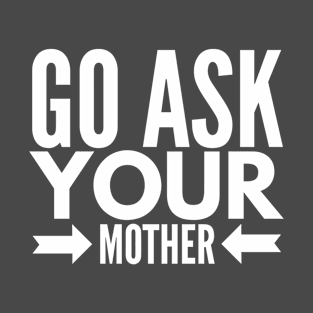 Go ask your Mother T-Shirt