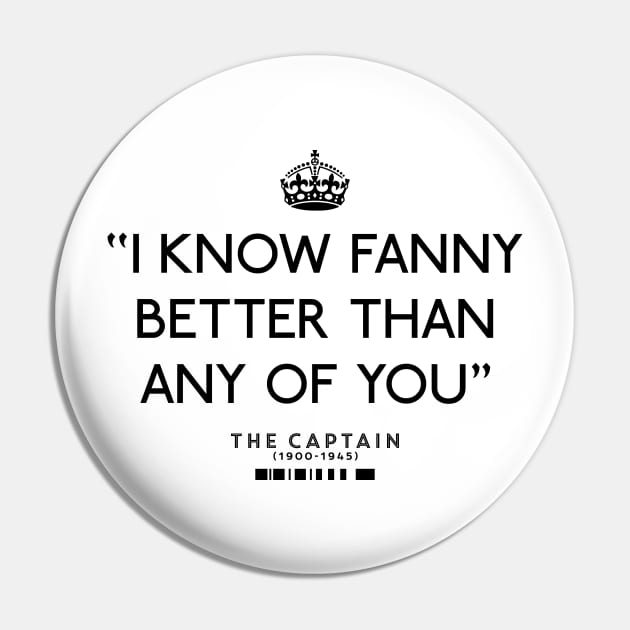 I know Fanny better - The Captain - BBC Ghosts Pin by DAFTFISH