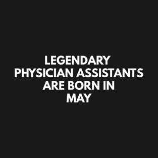 Legendary Physician Assistants Are Born In May T-Shirt