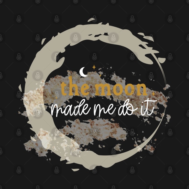 The Moon Made Me Do It, Spiritual, Energy, Humor, Funny Full Moon by Apathecary