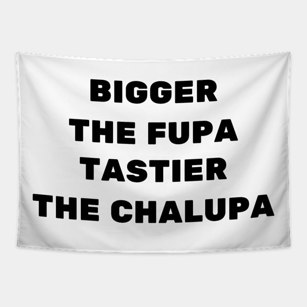 bigger the fupa tastier the chalupa Tapestry by mdr design