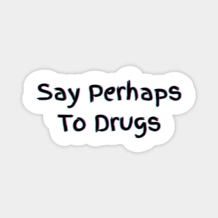 Say Perhaps To Drugs Magnet