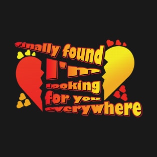 Valentine's Day 2023, Finally found, I'm looking for you everywhere T-Shirt