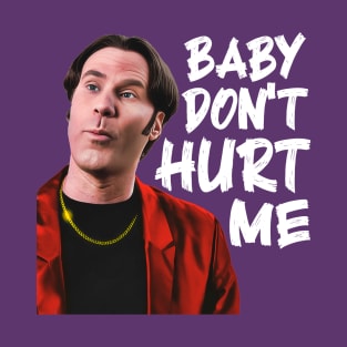 Baby Don't Hurt Me T-Shirt