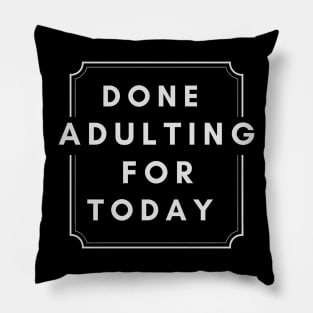 Done Adulting For Today Pillow