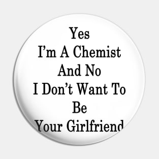 Yes I'm A Chemist And No I Don't Want To Be Your Girlfriend Pin